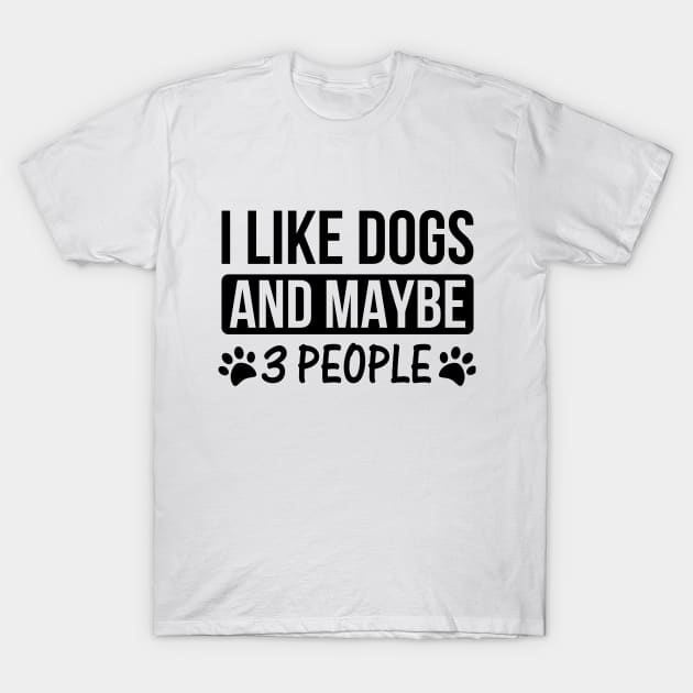 I Like Dogs And Maybe 3 People Dog Lovers T-Shirt T-Shirt by creativeshirtdesigner